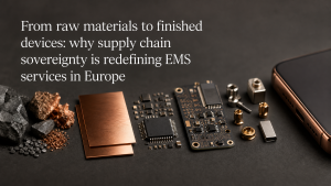 From raw materials to finished devices: why supply chain sovereignty is redefining EMS services in Europe