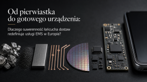 Od pierwiastka do gotowego urządzenia: Dlaczego suwerenność łańcucha dostaw redefiniuje usługi EMS w Europie?
