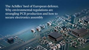 The Achilles' heel of European defence - printed circuit board. Why environmental regulations are strangling PCB production in EU and how to secure electronics assembly